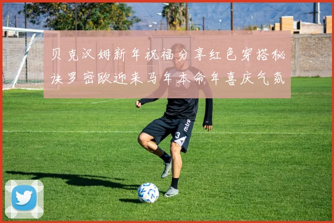 贝克汉姆新年祝福分享红色穿搭秘诀罗密欧迎来马年本命年喜庆气氛