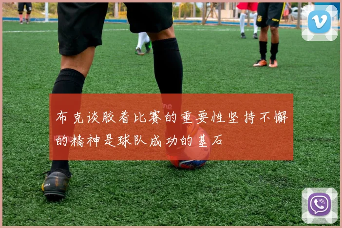 布克谈胶着比赛的重要性坚持不懈的精神是球队成功的基石